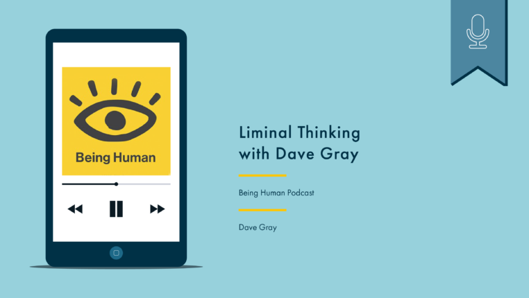 Phone with podcast artwork on the left. On the right reads “Liminal Thinking with Dave Gray, Being Human Podcast, Dave Gray.” Above is a blue flag with a white icon denoting that this is a podcast.