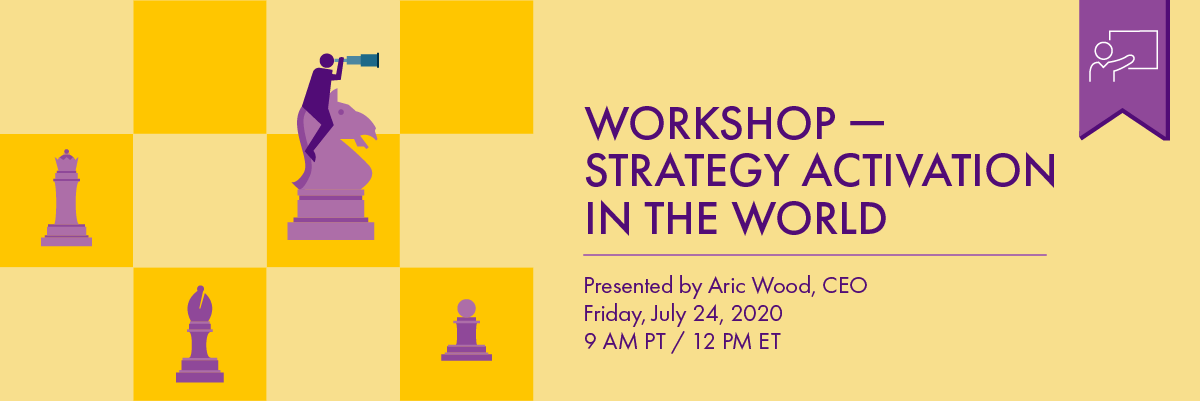 Header image of a cropped chess board with a figure sitting atop a purple knight holding a telescope. Text to the right reads “Workshop — Strategy Activation in the Modern World. Presented by Aric Wood, CEO Friday, July 24, 2020, 9am PT/12pm ET”. Above is a purple tag with a white icon of a figure pointing at a board, denoting that this webinar has no recording available.