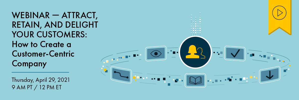 Header image of a blue icon with two people at the center of a circle showing different steps of the XPLANE process. Text to the left reads “Webinar — Attract, Retain, and Delight Your Customers: How to Create a Customer-Centric Company. Thursday, April 29, 2021, 9am PT/12pm ET”. Above is a yellow tag with a black play button icon denoting that this webinar has a recording available.
