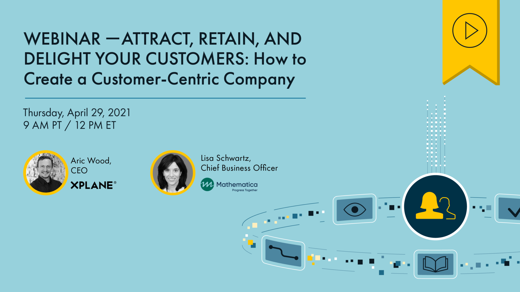 Header image of a blue icon with two people at the center of a circle showing different steps of the XPLANE process. Text to the left reads “Webinar — Attract, Retain, and Delight Your Customers: How to Create a Customer-Centric Company. Thursday, April 29, 2021, 9am PT/12pm ET”. Above is a yellow tag with a black play button icon denoting that this webinar has a recording available.