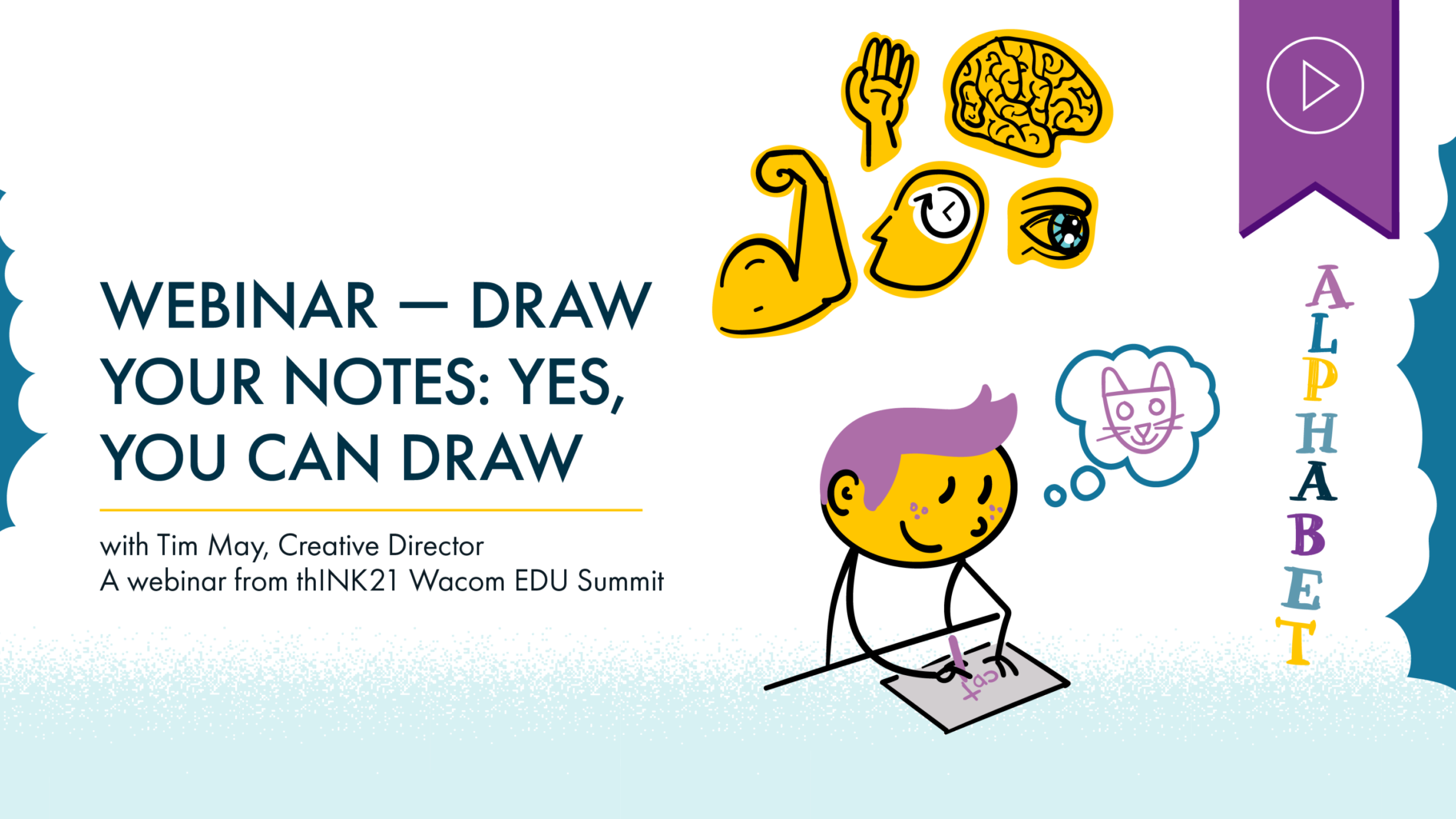 Header image of a person writing the word “cat” on a piece of paper, but thinking of an image of a cat. Above are five icons representing the senses, and to the right is the word “ALPHABET”. Text to the left under the XPLANE wordmark reads “Draw Your Notes: Yes, You Can Draw, with Tim May, Creative Director. A webinar from thINK21 Wacom EDU Summit”. Above is a purple tag with a white play button icon denoting that this webinar has a recording available.