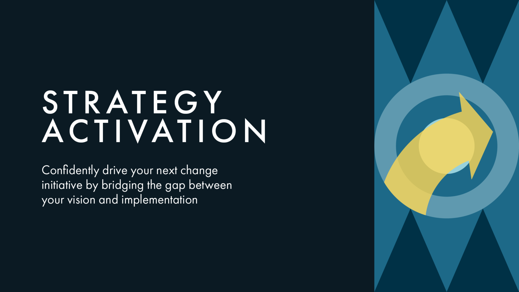 Header reads “Strategy Activation” in white text. Subhead reads “Confidently drive your next change initiative by bridging the gap between your vision and implementation.” An icon of a yellow arrow sits on top of a blue circle.